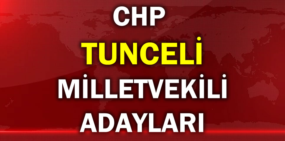 CUMHURİYET HALK PARTİSİ TUNCELİ MİLLETVEKİLİ ADAY LİSTESİ